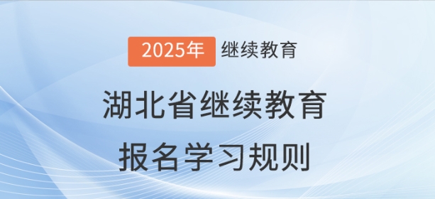 2025年湖北省會計(jì)繼續(xù)教育報(bào)名學(xué)習(xí)規(guī)則