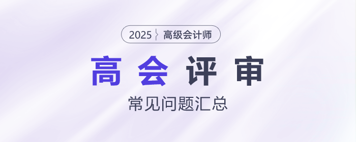 高級會計師評審常見問題匯總，快來了解！