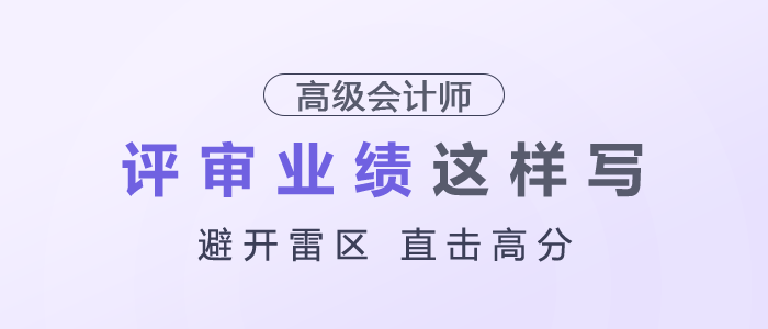 高級會計師評審業(yè)績建議這樣寫，避開雷區(qū)，直擊高分！