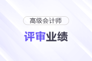 高級會計師評審業(yè)績各崗位如何準備？